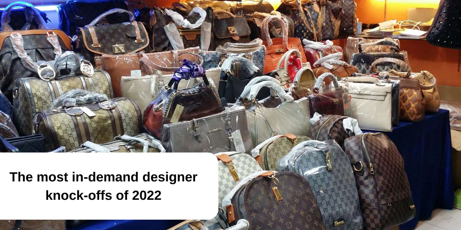 feature image of a room full of knock off designer bags with the overlay 'the most in demand knock offs of 2022