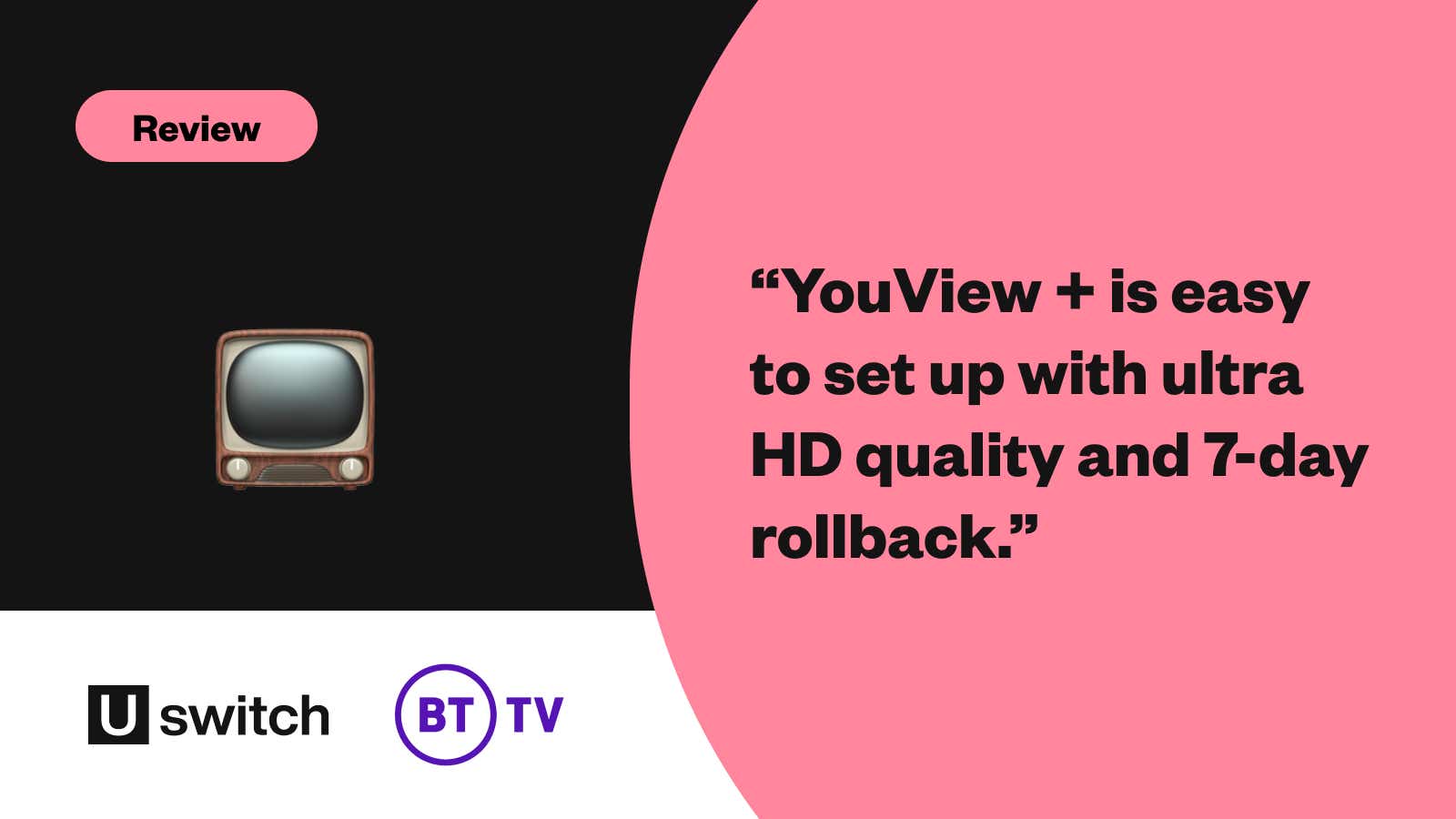 “YouView + is easy to set up with ultra HD quality and 7-day rollback.”