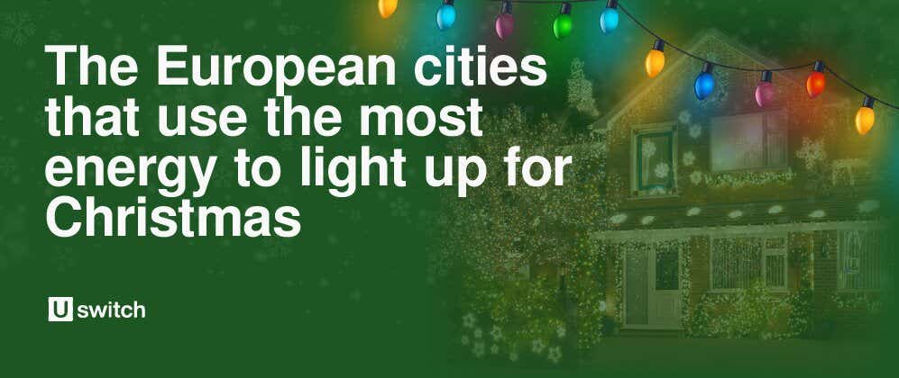 Uswitch - Energy - Which European city uses the most energy to light up for Christmas?