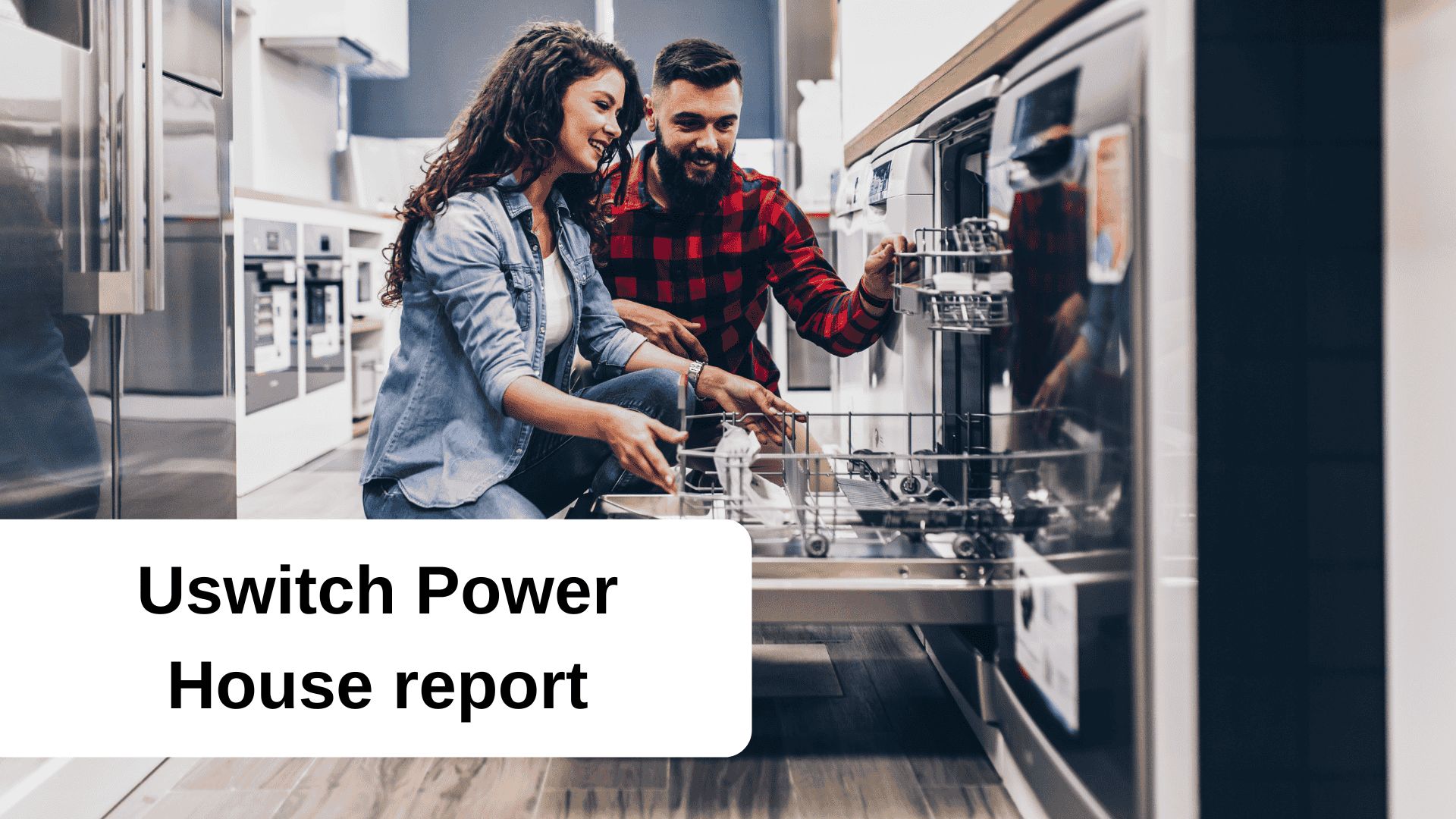image of a couple unloading a dishwasher with the title 'Uswitch power house report'