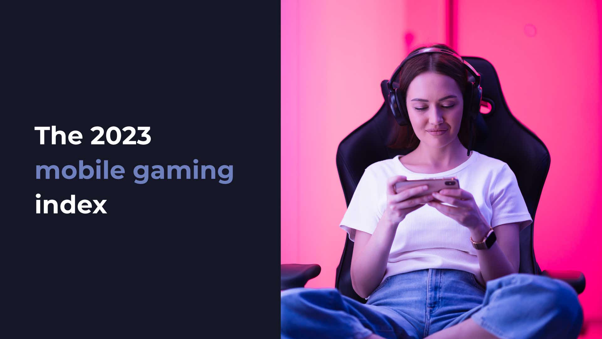 A header image titled “the 2023 mobile gaming index” in white and blue text on a black background and a picture of a woman playing a game on her mobile phone sitting in a gaming chair.